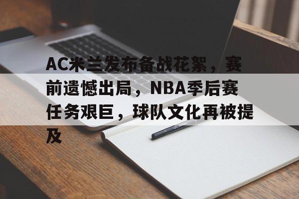 关于AC米兰发布备战花絮，赛前遗憾出局，NBA季后赛任务艰巨，球队文化再被提及的信息